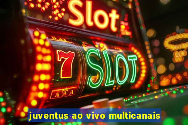 juventus ao vivo multicanais